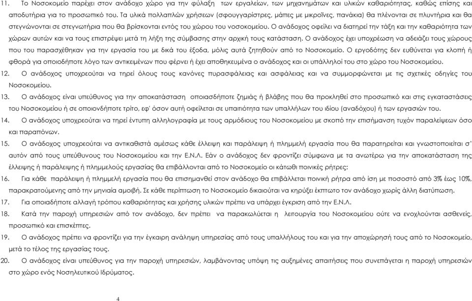 Ο ανάδοχος οφείλει να διατηρεί την τάξη και την καθαριότητα των χώρων αυτών και να τους επιστρέψει µετά τη λήξη της σύµβασης στην αρχική τους κατάσταση.