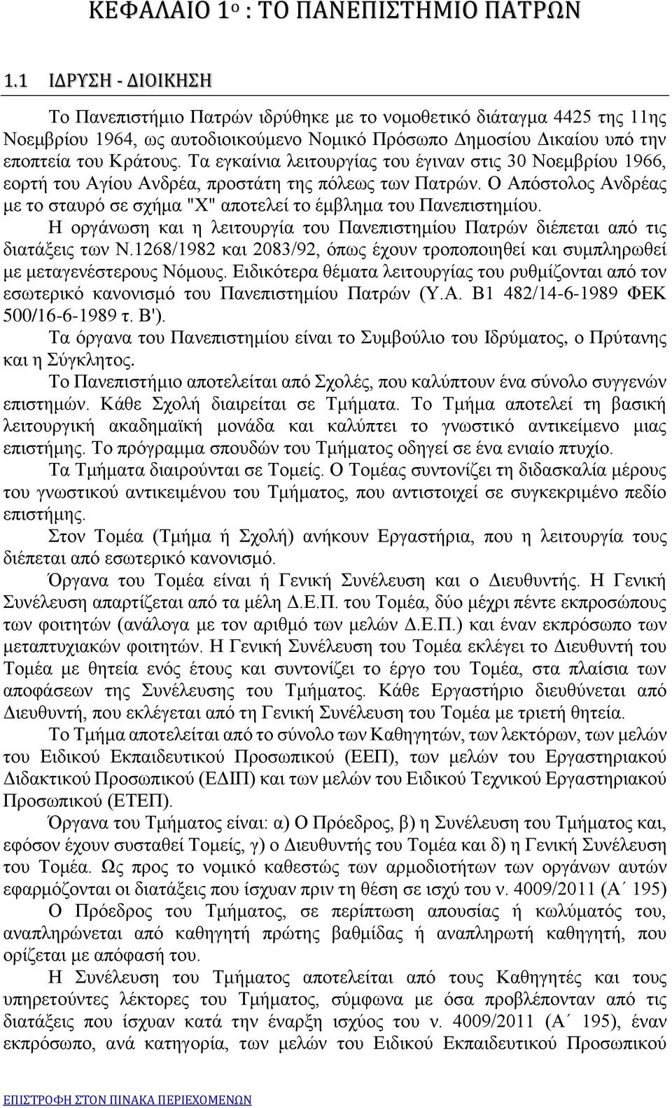 Τα εγκαίνια λειτουργίας του έγιναν στις 30 Νοεμβρίου 1966, εορτή του Αγίου Ανδρέα, προστάτη της πόλεως των Πατρών. Ο Απόστολος Ανδρέας με το σταυρό σε σχήμα "Χ" αποτελεί το έμβλημα του Πανεπιστημίου.