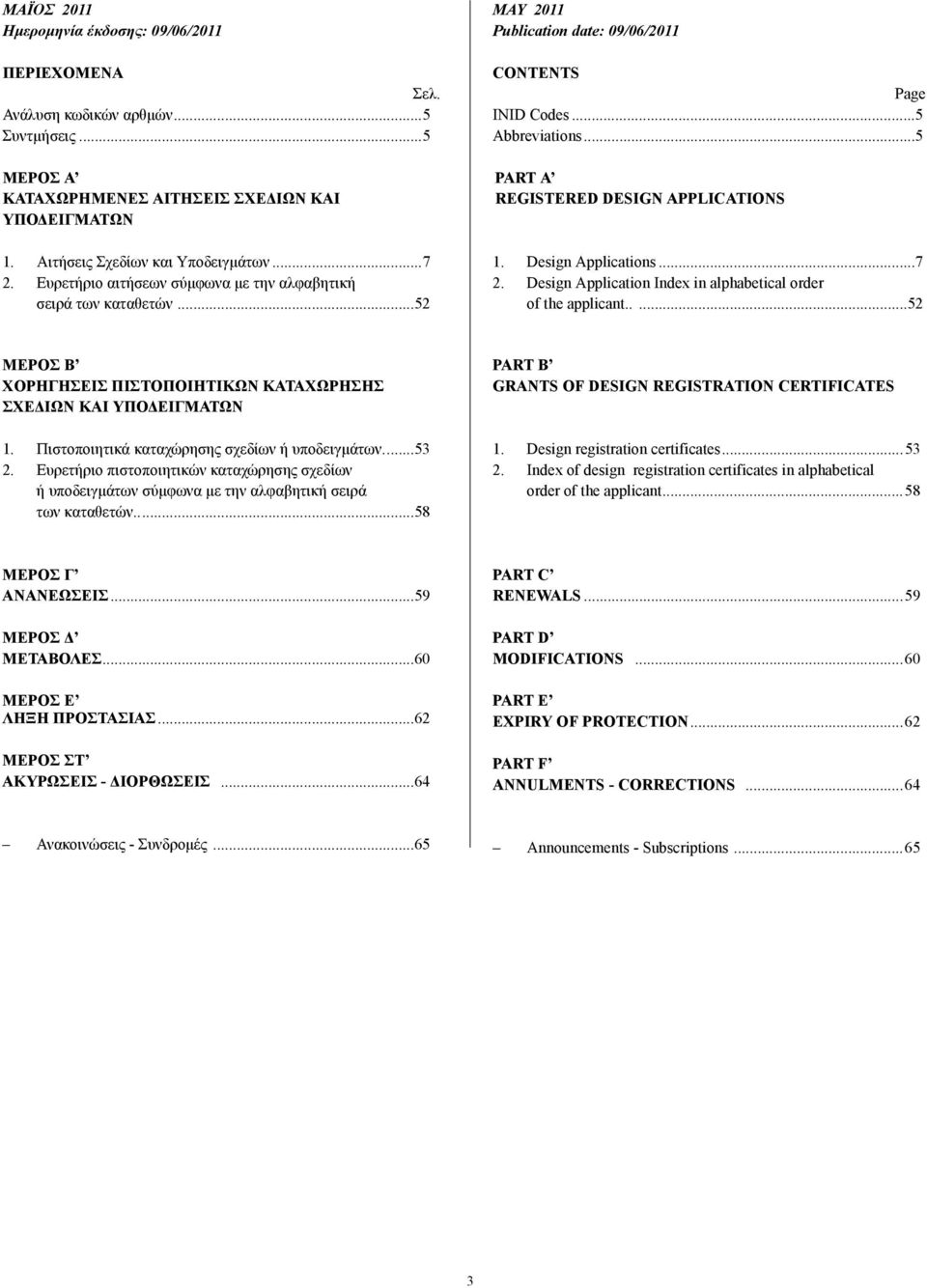 Design Applications...7 2. Design Application Index in alphabetical order of the applicant.....52 ΜΕΡΟΣ B ΧΟΡΗΓΗΣΕΙΣ ΠΙΣΤΟΠΟΙΗΤΙΚΩΝ ΚΑΤΑΧΩΡΗΣΗΣ ΣΧΕ ΙΩΝ ΚΑΙ ΥΠΟ ΕΙΓΜΑΤΩΝ 1.