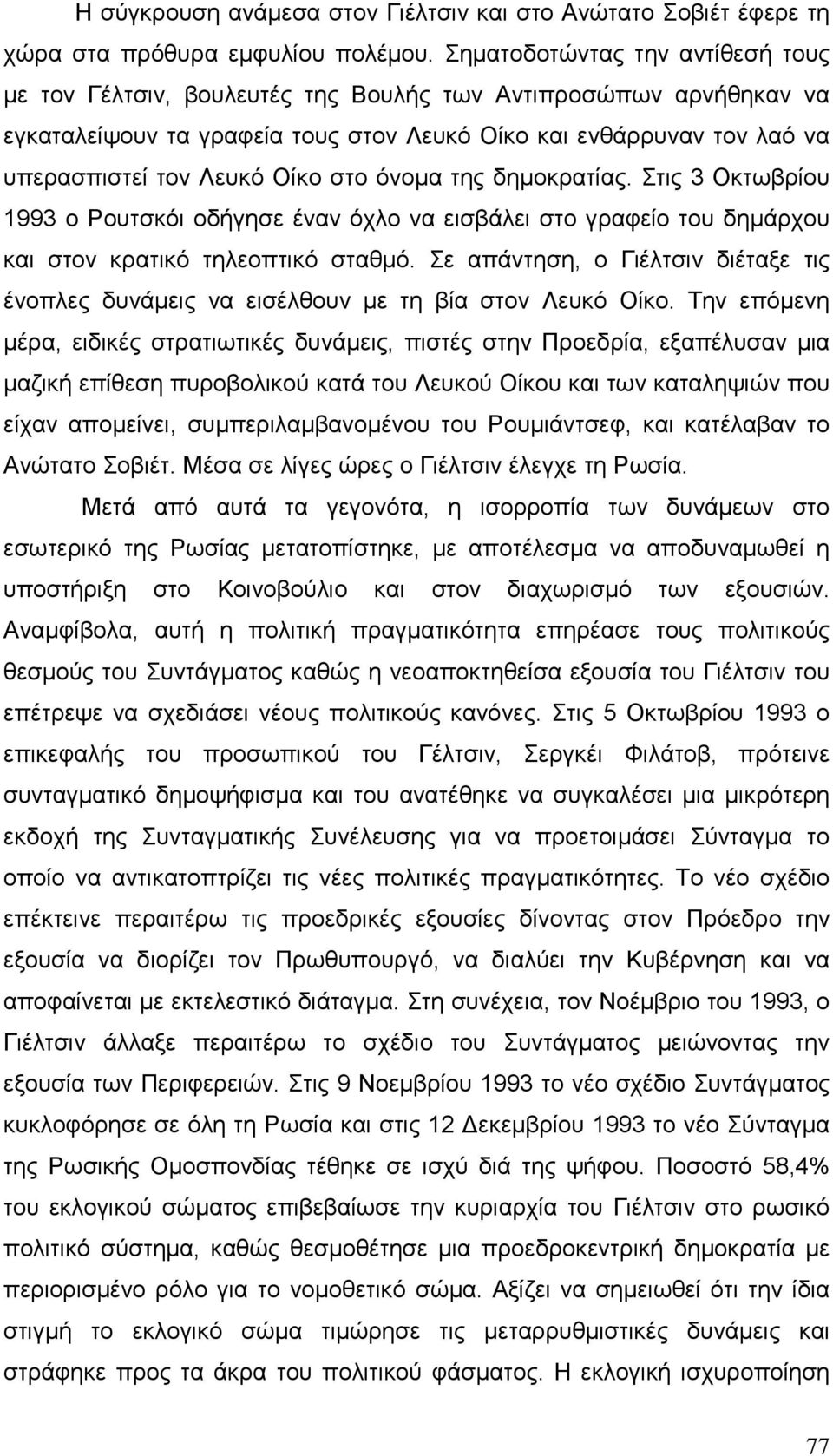 στο όνοµα της δηµοκρατίας. Στις 3 Οκτωβρίου 1993 ο Ρουτσκόι οδήγησε έναν όχλο να εισβάλει στο γραφείο του δηµάρχου και στον κρατικό τηλεοπτικό σταθµό.