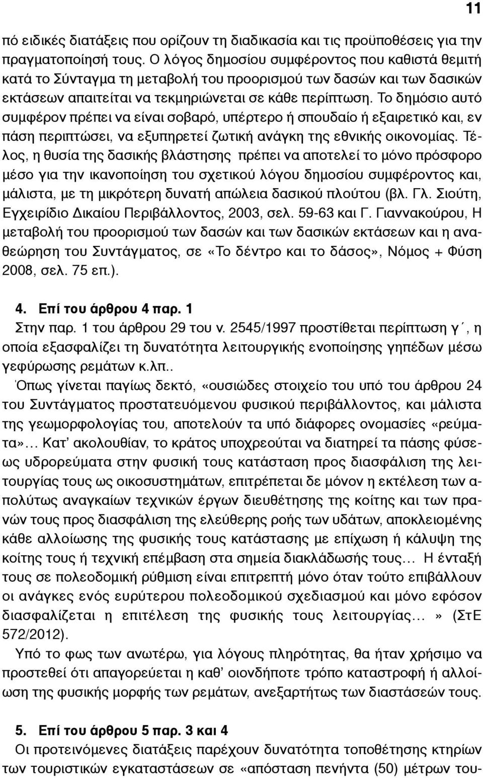 Το δηµόσιο αυτό συµφέρον πρέπει να είναι σοβαρό, υπέρτερο ή σπουδαίο ή εξαιρετικό και, εν πάση περιπτώσει, να εξυπηρετεί ζωτική ανάγκη της εθνικής οικονοµίας.