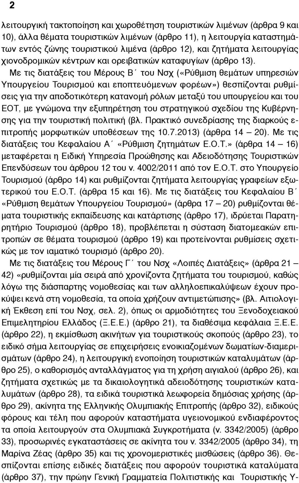 Με τις διατάξεις του Μέρους Β του Νσχ («Ρύθµιση θεµάτων υπηρεσιών Υπουργείου Τουρισµού και εποπτευόµενων φορέων») θεσπίζονται ρυθµίσεις για την αποδοτικότερη κατανοµή ρόλων µεταξύ του υπουργείου και