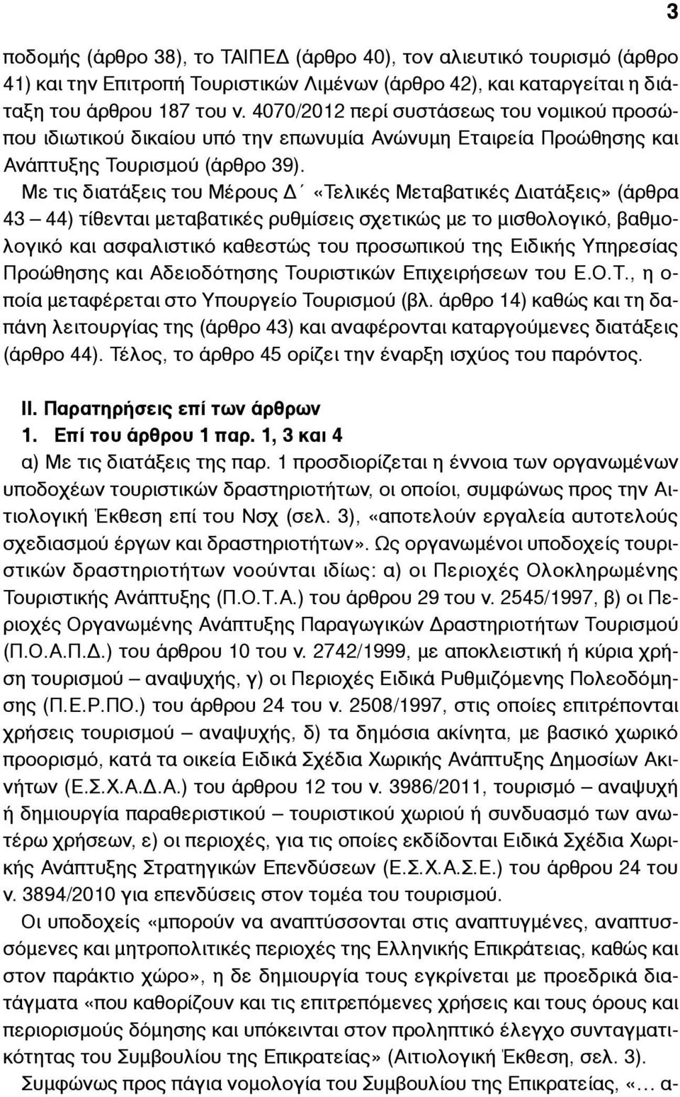 Με τις διατάξεις του Μέρους Δ «Τελικές Μεταβατικές Διατάξεις» (άρθρα 43 44) τίθενται µεταβατικές ρυθµίσεις σχετικώς µε το µισθολογικό, βαθµολογικό και ασφαλιστικό καθεστώς του προσωπικού της Ειδικής