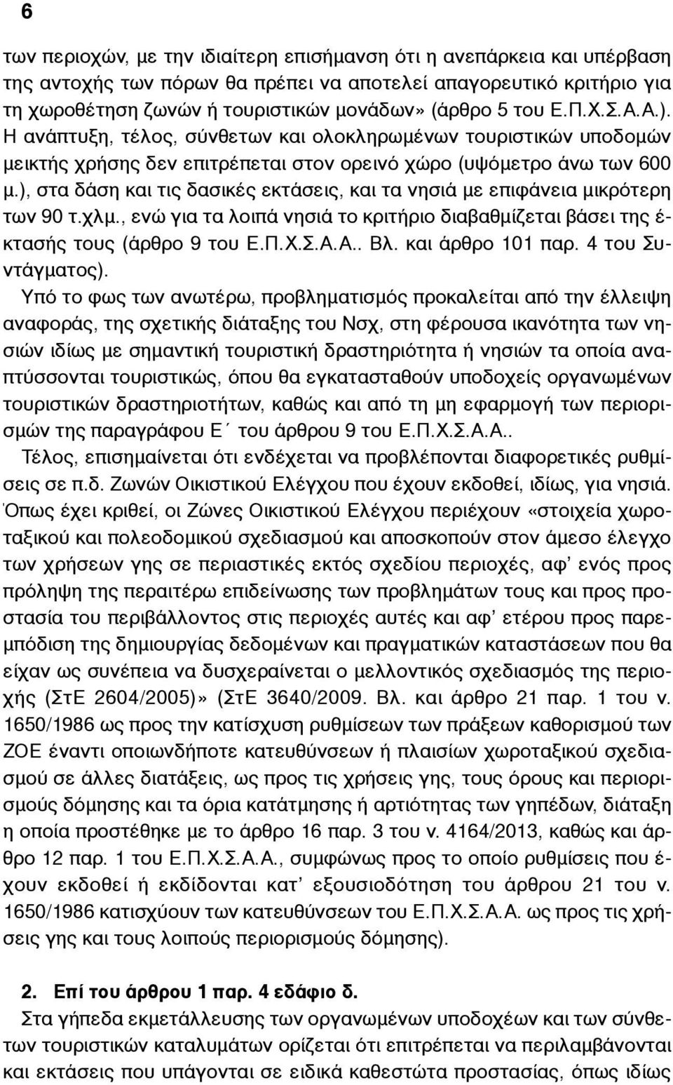 ), στα δάση και τις δασικές εκτάσεις, και τα νησιά µε επιφάνεια µικρότερη των 90 τ.χλµ., ενώ για τα λοιπά νησιά το κριτήριο διαβαθµίζεται βάσει της έ- κτασής τους (άρθρο 9 του Ε.Π.Χ.Σ.Α.Α.. Βλ.