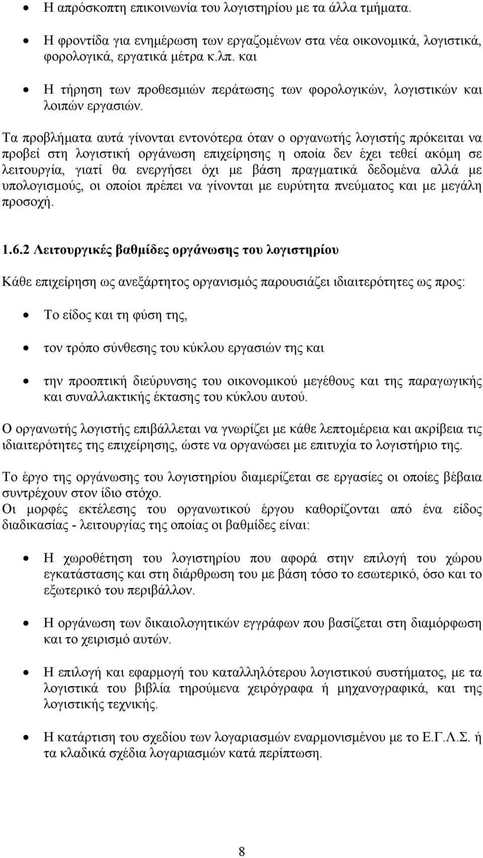 Τα προβλήματα αυτά γίνονται εντονότερα όταν ο οργανωτής λογιστής πρόκειται να προβεί στη λογιστική οργάνωση επιχείρησης η οποία δεν έχει τεθεί ακόμη σε λειτουργία, γιατί θα ενεργήσει όχι με βάση