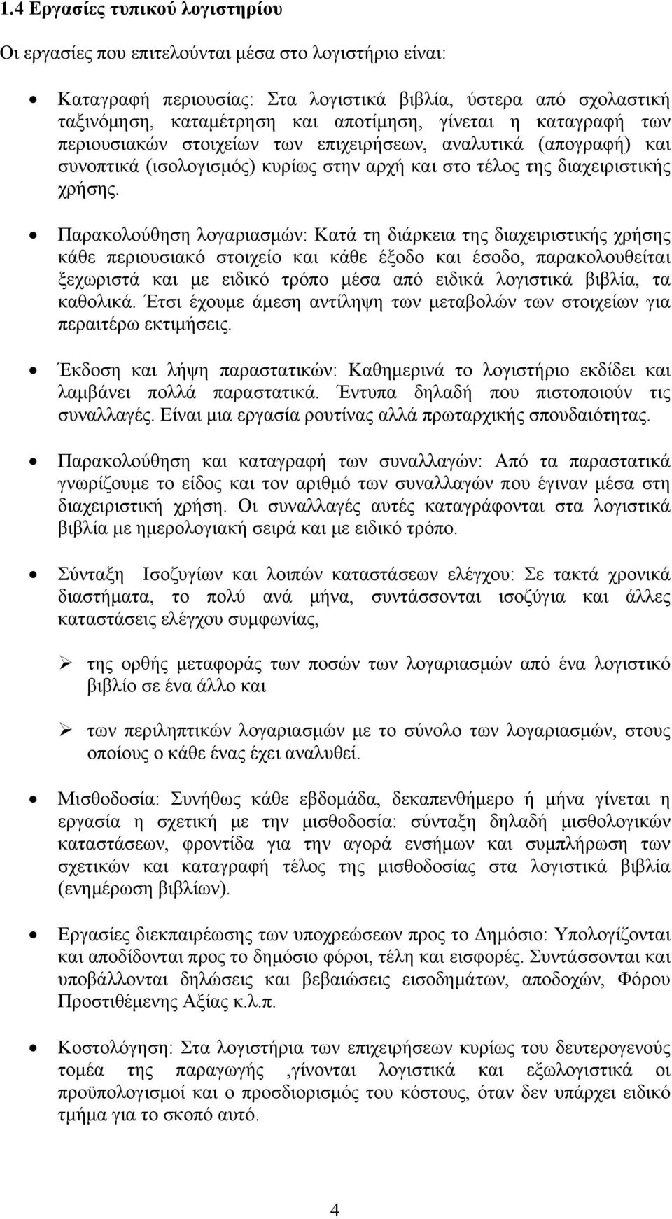 Παρακολούθηση λογαριασμών: Κατά τη διάρκεια της διαχειριστικής χρήσης κάθε περιουσιακό στοιχείο και κάθε έξοδο και έσοδο, παρακολουθείται ξεχωριστά και με ειδικό τρόπο μέσα από ειδικά λογιστικά