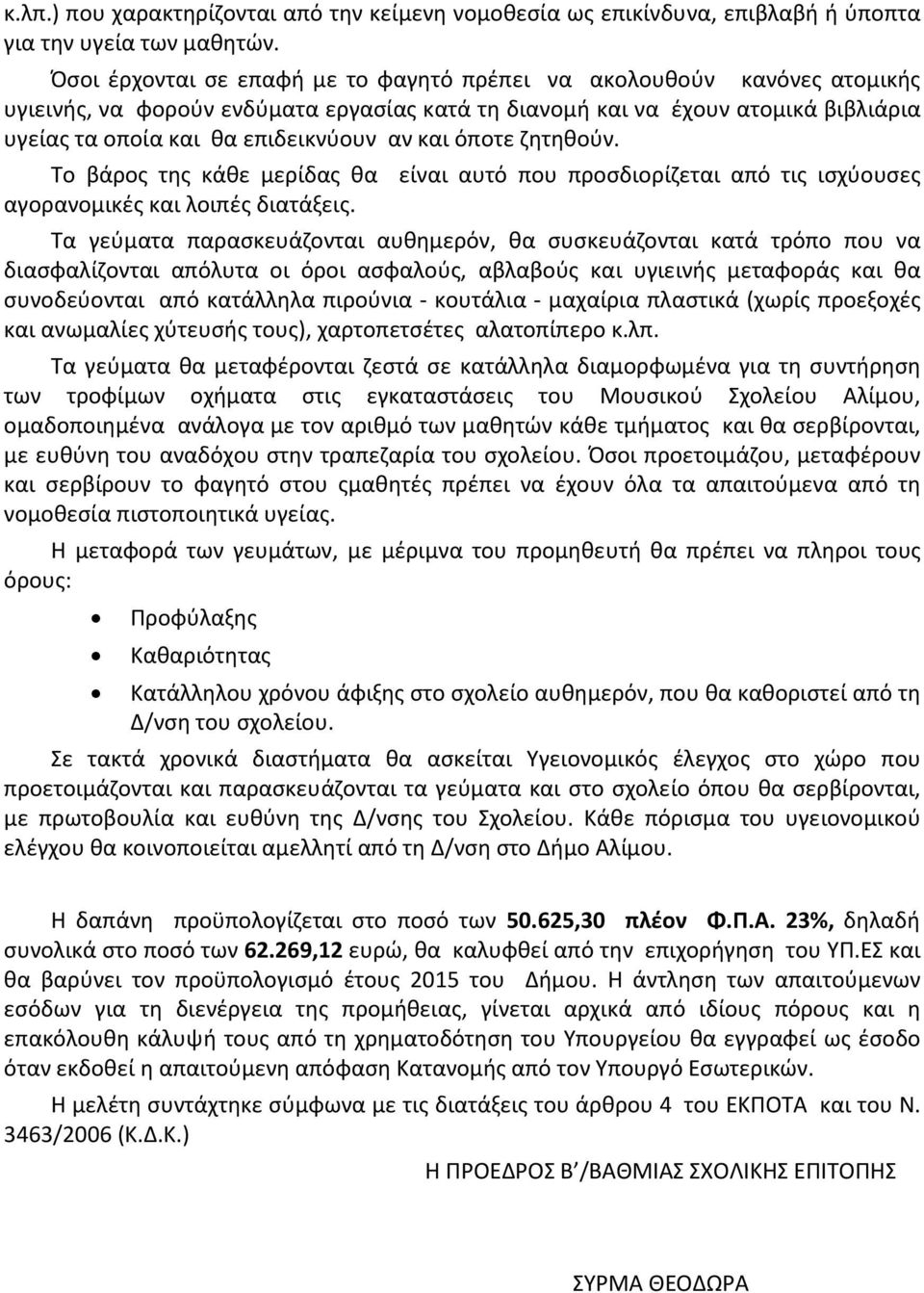 και όποτε ζητηθούν. Το βάρος της κάθε μερίδας θα είναι αυτό που προσδιορίζεται από τις ισχύουσες αγορανομικές και λοιπές διατάξεις.