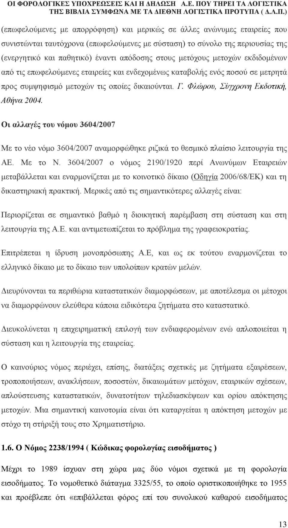 Φλώρου, Σύγχρονη Εκδοτική, Αθήνα 2004. Οι αλλαγές του νόμου 3604/2007 Με το νέο νόμο 3604/2007 αναμορφώθηκε ριζικά το θεσμικό πλαίσιο λειτουργία της ΑΕ. Με το Ν.