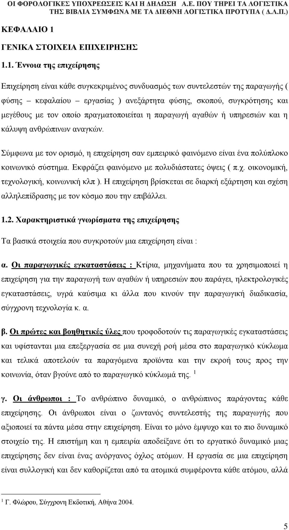 1. Έννοια της επιχείρησης Επιχείρηση είναι κάθε συγκεκριμένος συνδυασμός των συντελεστών της παραγωγής ( φύσης κεφαλαίου εργασίας ) ανεξάρτητα φύσης, σκοπού, συγκρότησης και μεγέθους με τον οποίο