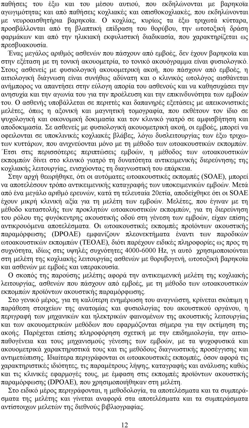 πρεσβυακουσία. Ένας μεγάλος αριθμός ασθενών που πάσχουν από εμβοές, δεν έχουν βαρηκοϊα και στην εξέταση με τη τονική ακουομετρία, το τονικό ακουόγραμμα είναι φυσιολογικό.