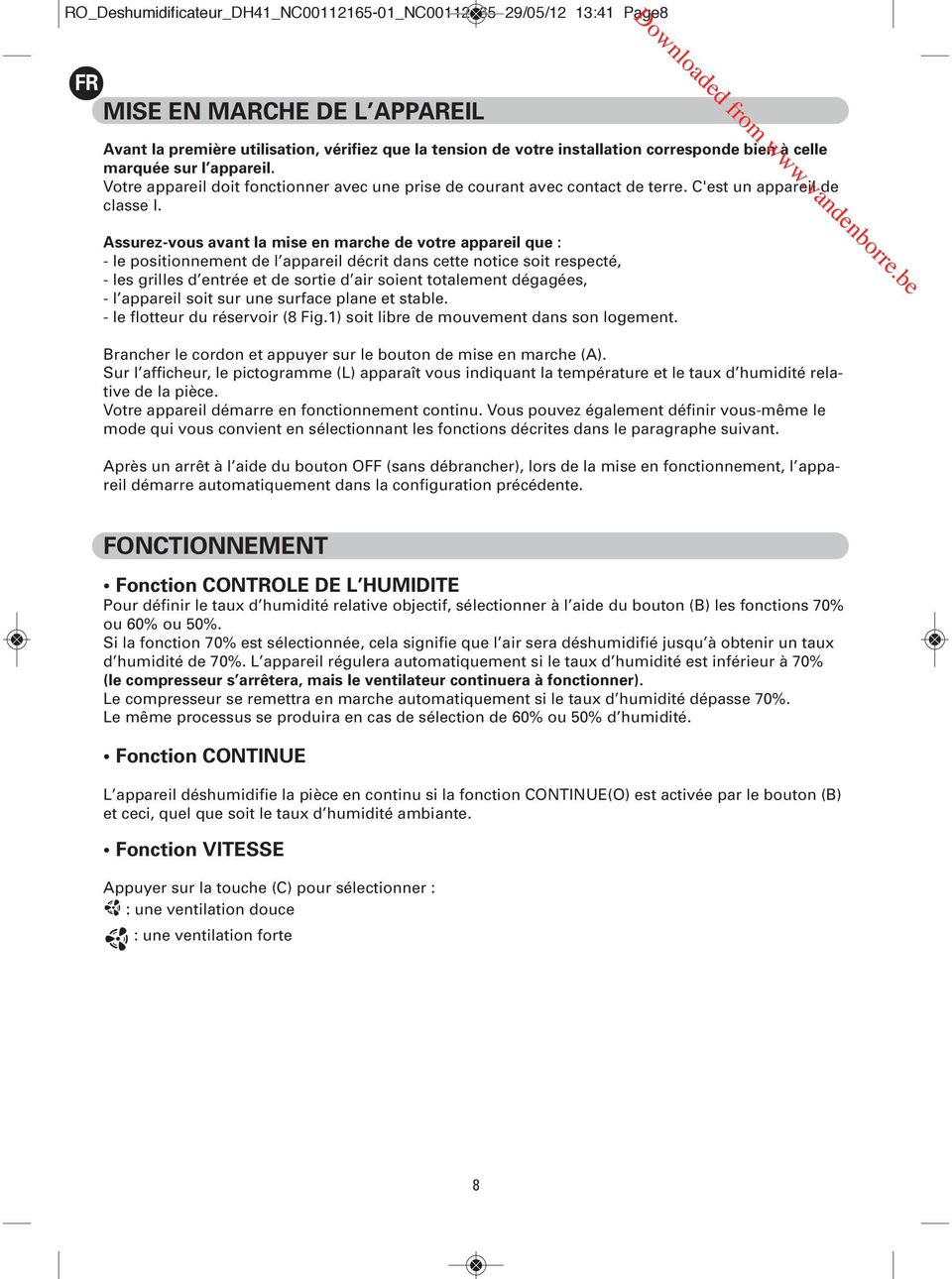 Assurez-vous avant la mise en marche de votre appareil que : - le positionnement de l appareil décrit dans cette notice soit respecté, - les grilles d entrée et de sortie d air soient totalement