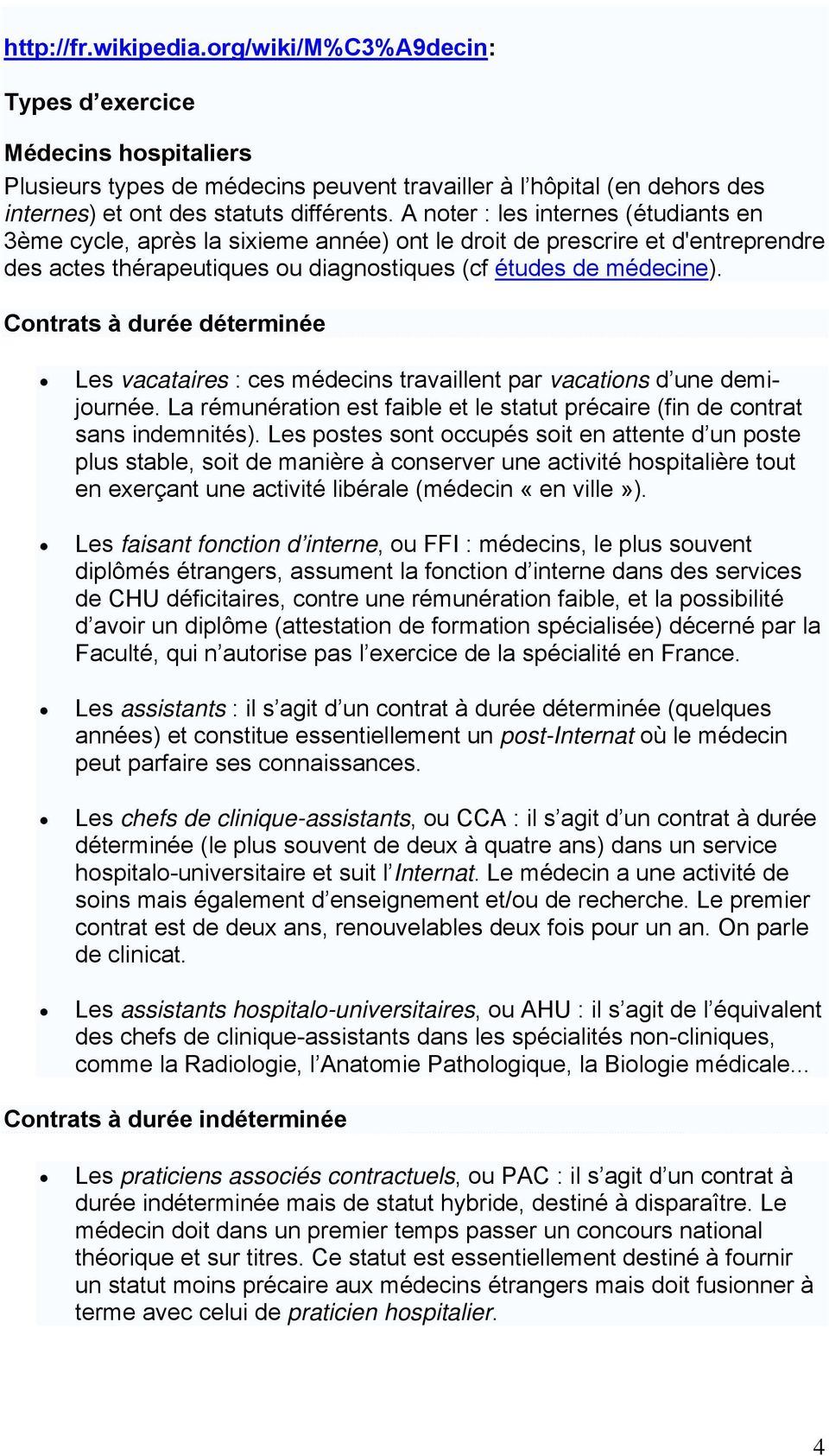 Contrats à durée déterminée Les vacataires : ces médecins travaillent par vacations d une demijournée. La rémunération est faible et le statut précaire (fin de contrat sans indemnités).