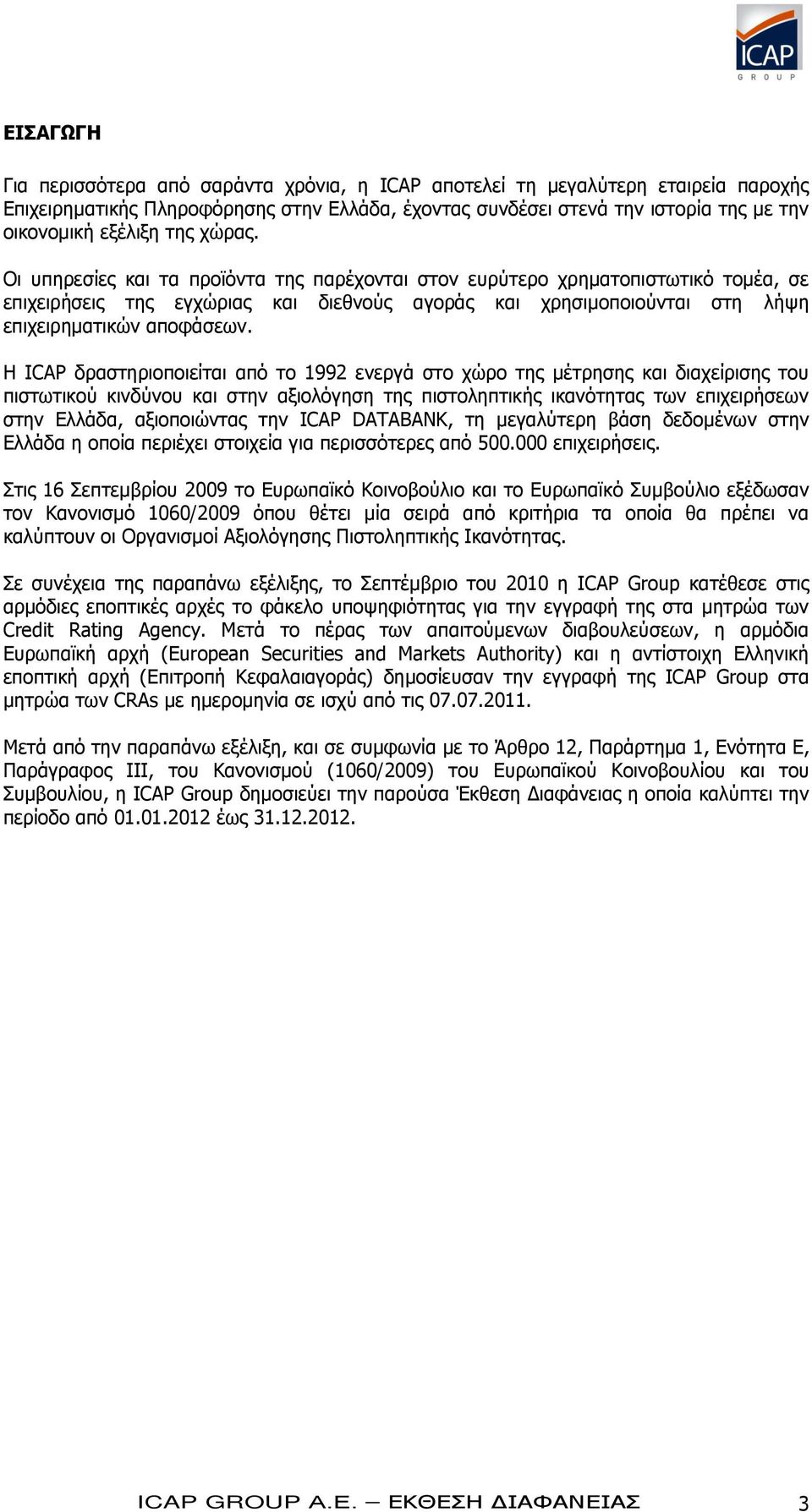 Η ICAP δραστηριοποιείται από το 1992 ενεργά στο χώρο της μέτρησης και διαχείρισης του πιστωτικού κινδύνου και στην αξιολόγηση της πιστοληπτικής ικανότητας των επιχειρήσεων στην Ελλάδα, αξιοποιώντας