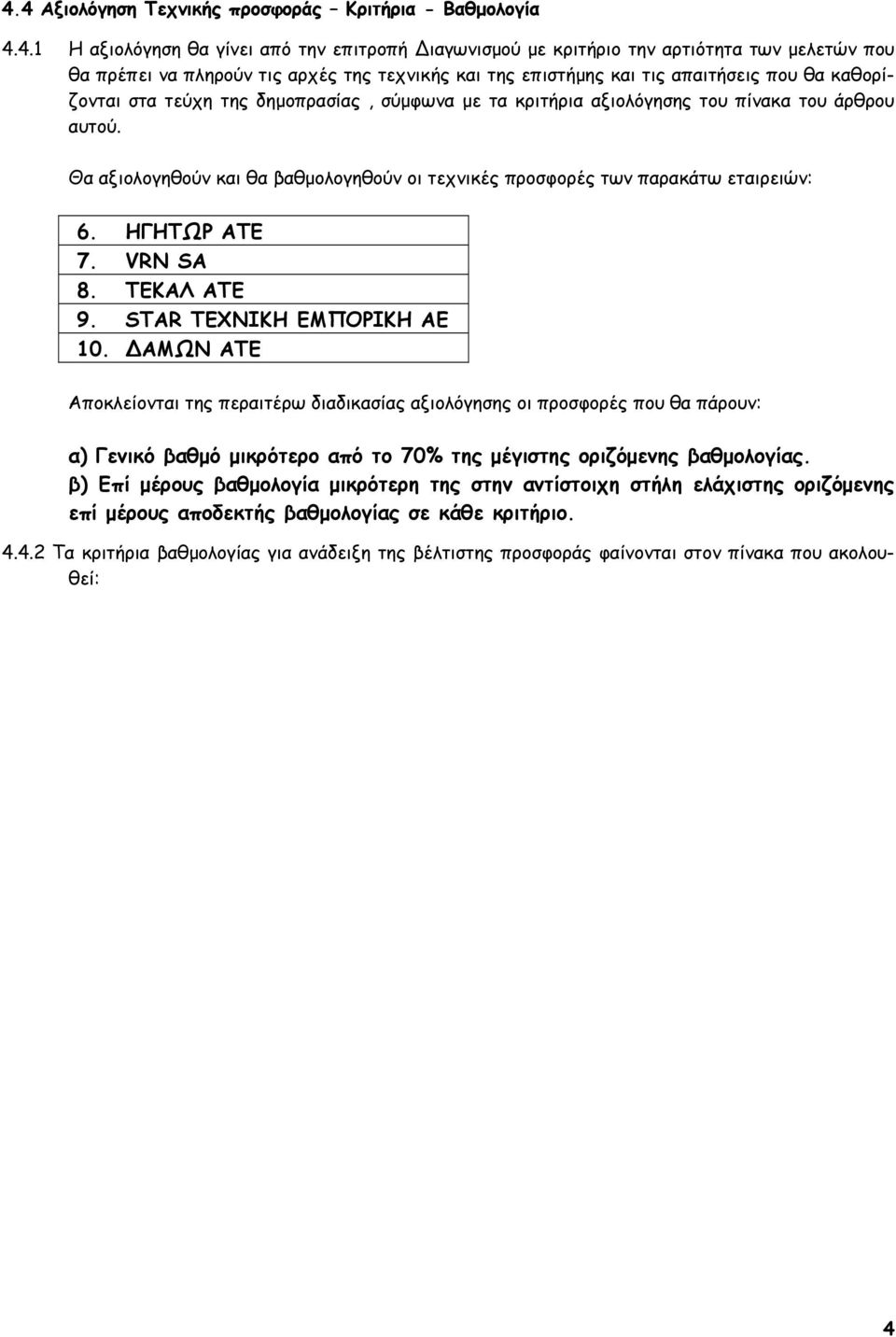 Θα αξιολογηθούν και θα βαθμολογηθούν οι τεχνικές προσφορές των παρακάτω εταιρειών: 6. ΗΓΗΤΩΡ ΑΤΕ 7. VRN SA 8. ΤΕΚΑΛ ΑΤΕ 9. STAR ΤΕΧΝΙΚΗ ΕΜΠΟΡΙΚΗ ΑΕ 10.