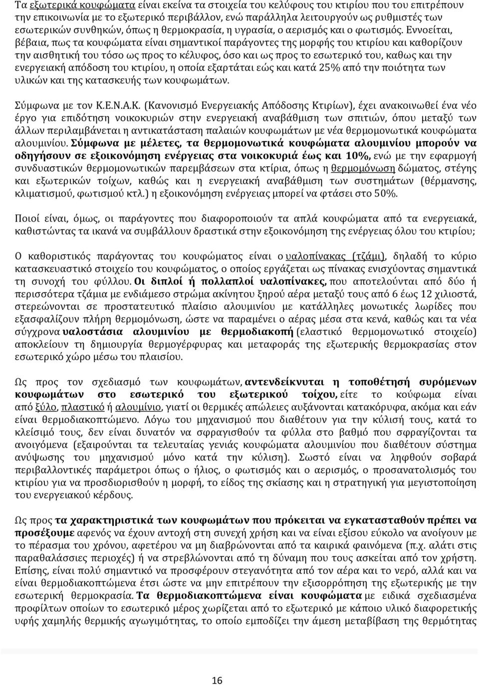 Εννοείται, βέβαια, πως τα κουφώματα είναι σημαντικοί παράγοντες της μορφής του κτιρίου και καθορίζουν την αισθητική του τόσο ως προς το κέλυφος, όσο και ως προς το εσωτερικό του, καθως και την