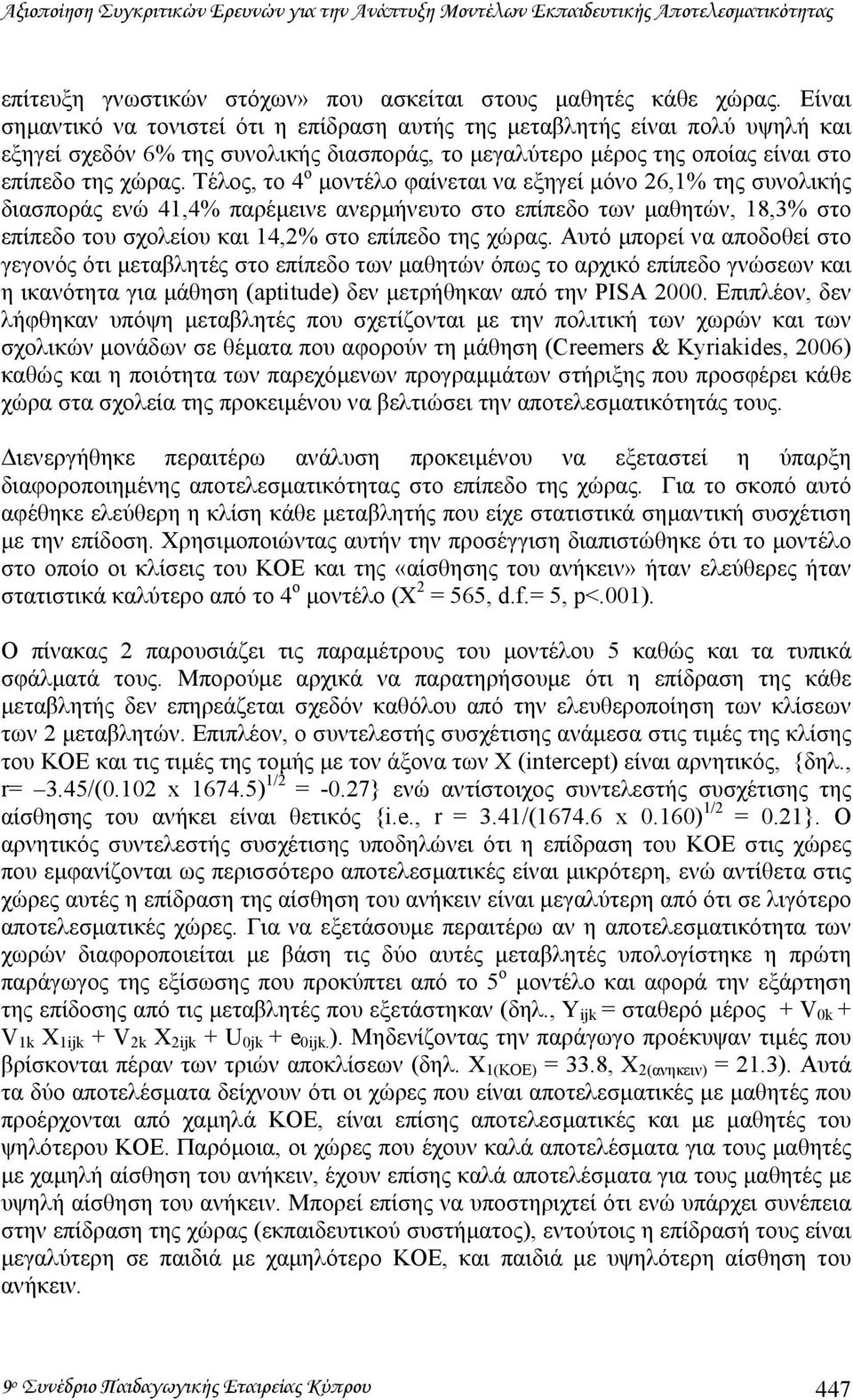 Τέλος, το 4 ο µοντέλο φαίνεται να εξηγεί µόνο 26,1% της συνολικής διασποράς ενώ 41,4% παρέµεινε ανερµήνευτο στο επίπεδο των µαθητών, 18,3% στο επίπεδο του σχολείου και 14,2% στο επίπεδο της χώρας.