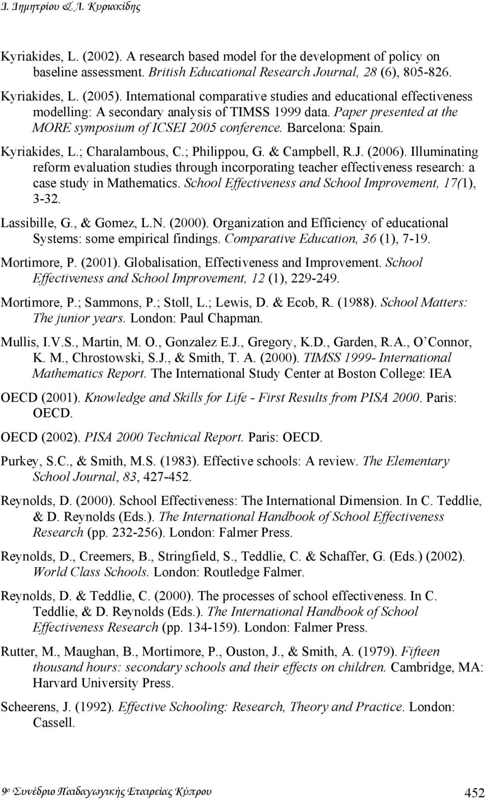 Kyriakides, L.; Charalambous, C.; Philippou, G. & Campbell, R.J. (2006). Illuminating reform evaluation studies through incorporating teacher effectiveness research: a case study in Mathematics.