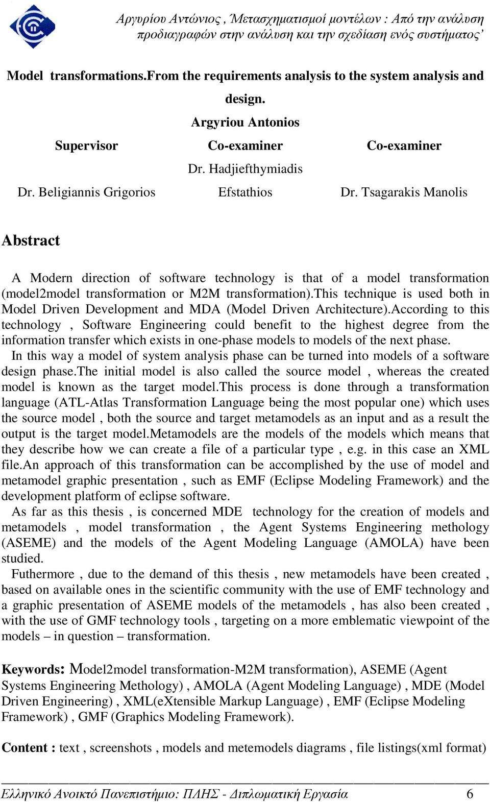 this technique is used both in Model Driven Development and MDA (Model Driven Architecture).