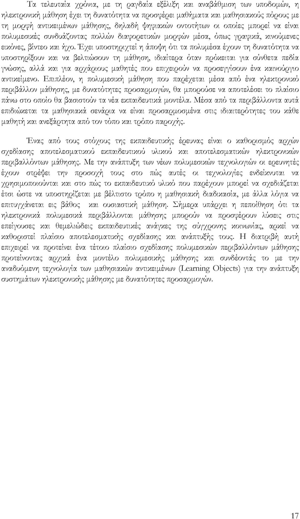 Έχει υποστηριχτεί η άποψη ότι τα πολυμέσα έχουν τη δυνατότητα να υποστηρίξουν και να βελτιώσουν τη μάθηση, ιδιαίτερα όταν πρόκειται για σύνθετα πεδία γνώσης, αλλά και για αρχάριους μαθητές που