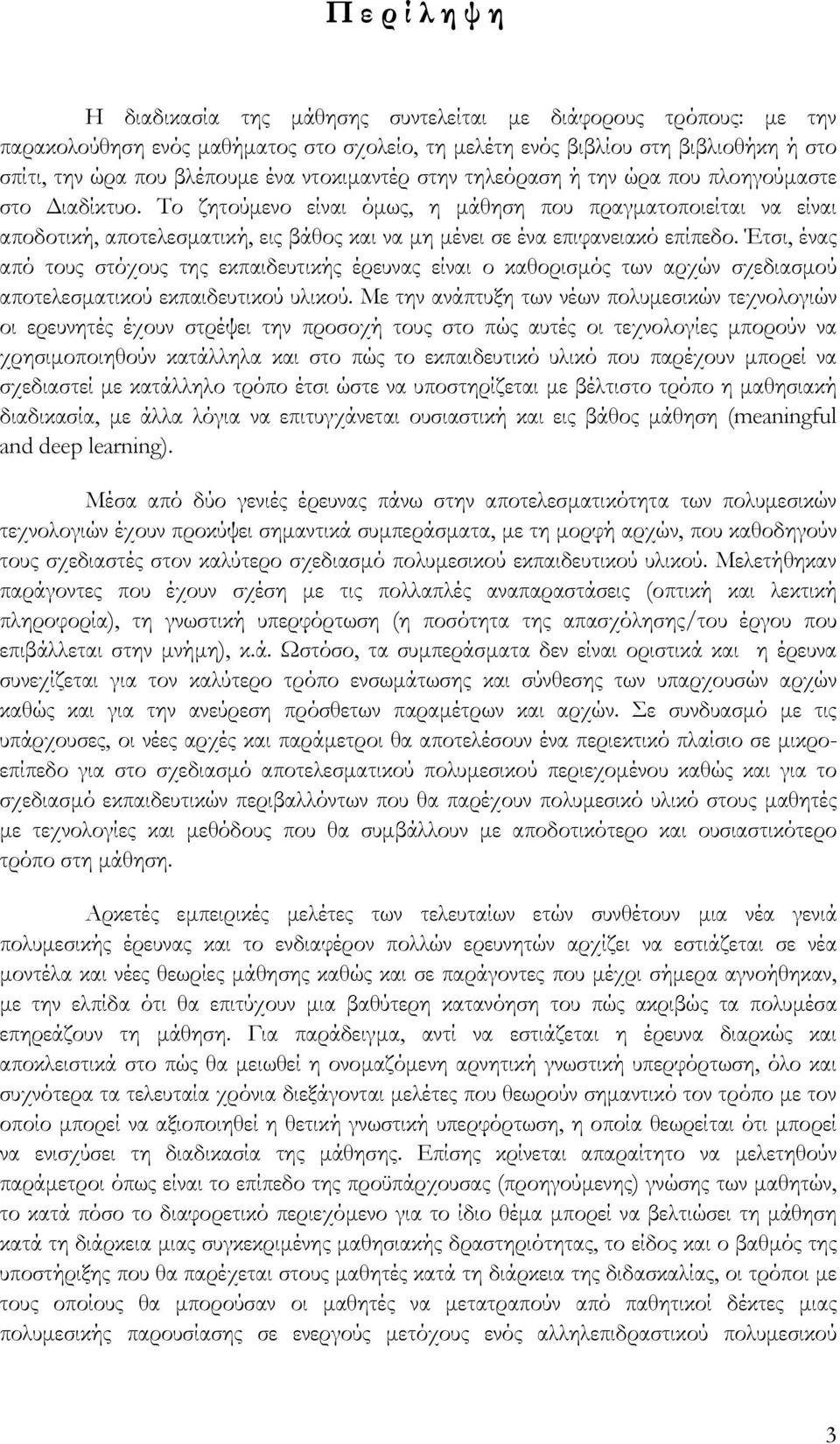 Το ζητούμενο είναι όμως, η μάθηση που πραγματοποιείται να είναι αποδοτική, αποτελεσματική, εις βάθος και να μη μένει σε ένα επιφανειακό επίπεδο.