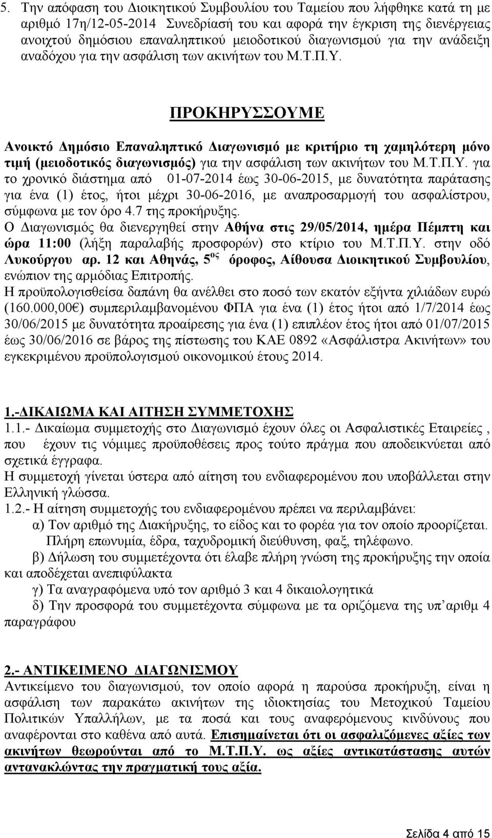 ΠΡΟΚΗΡΥΣΣΟΥΜΕ Ανοικτό Δημόσιο Επαναληπτικό Διαγωνισμό με κριτήριο τη χαμηλότερη μόνο τιμή (μειοδοτικός διαγωνισμός) για την ασφάλιση των ακινήτων του Μ.Τ.Π.Υ. για το χρονικό διάστημα από 01-07-2014 έως 30-06-2015, με δυνατότητα παράτασης για ένα (1) έτος, ήτοι μέχρι 30-06-2016, με αναπροσαρμογή του ασφαλίστρου, σύμφωνα με τον όρο 4.