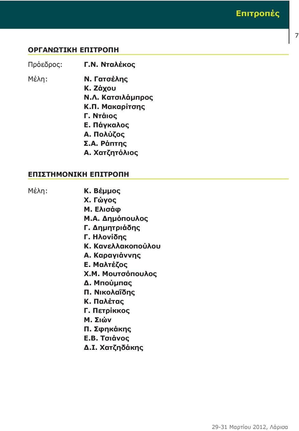 Α. Δημόπουλος Γ. Δημητριάδης Γ. Ηλονίδης Κ. Κανελλακοπούλου Α. Καραγιάννης Ε. Μαλτέζος Χ.Μ. Μουτσόπουλος Δ.