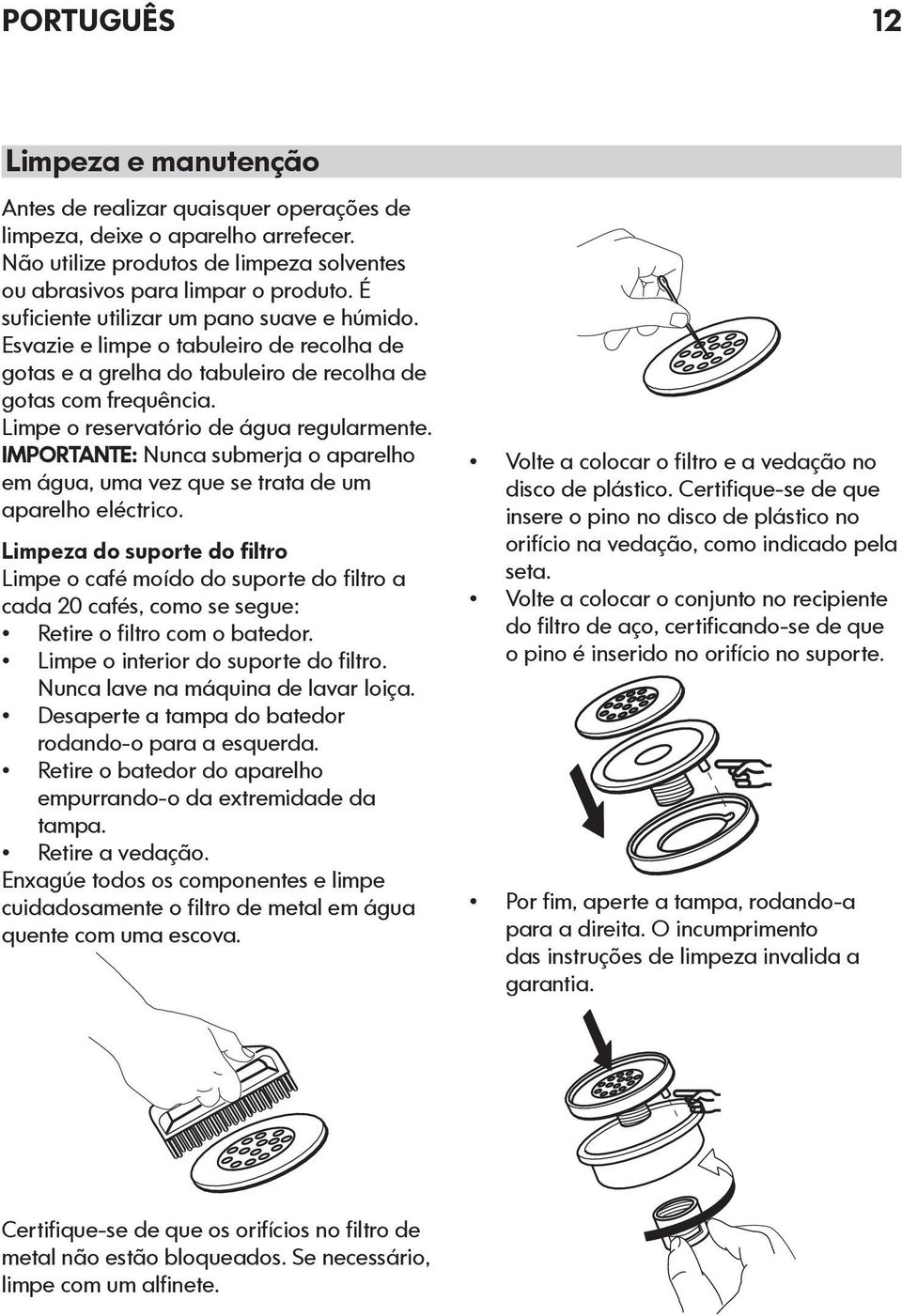 IMPORTANTE: Nunca submerja o aparelho em água, uma vez que se trata de um aparelho eléctrico.