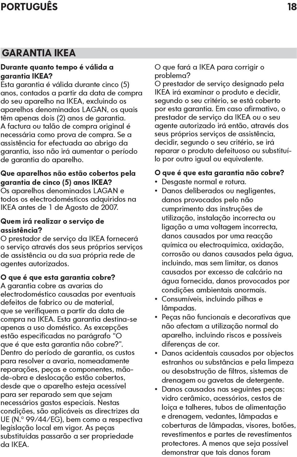 A factura ou talão de compra original é necessária como prova de compra. Se a assistência for efectuada ao abrigo da garantia, isso não irá aumentar o período de garantia do aparelho.