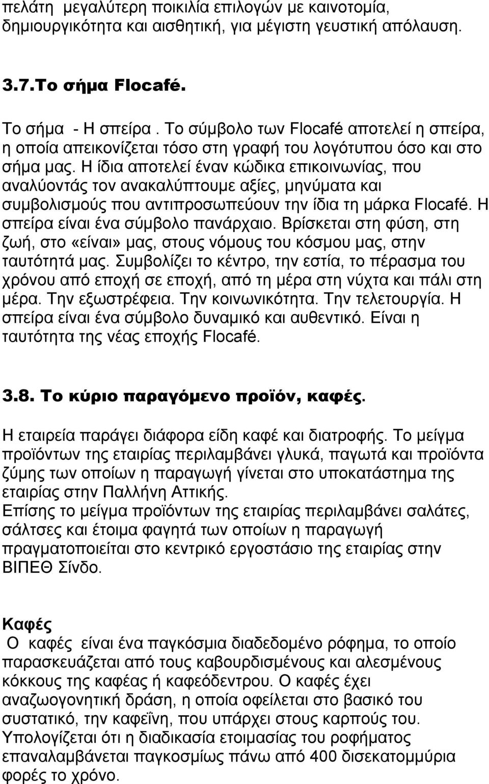 Η ίδια αποτελεί έναν κώδικα επικοινωνίας, που αναλύοντάς τον ανακαλύπτουμε αξίες, μηνύματα και συμβολισμούς που αντιπροσωπεύουν την ίδια τη μάρκα Flocafé. Η σπείρα είναι ένα σύμβολο πανάρχαιο.