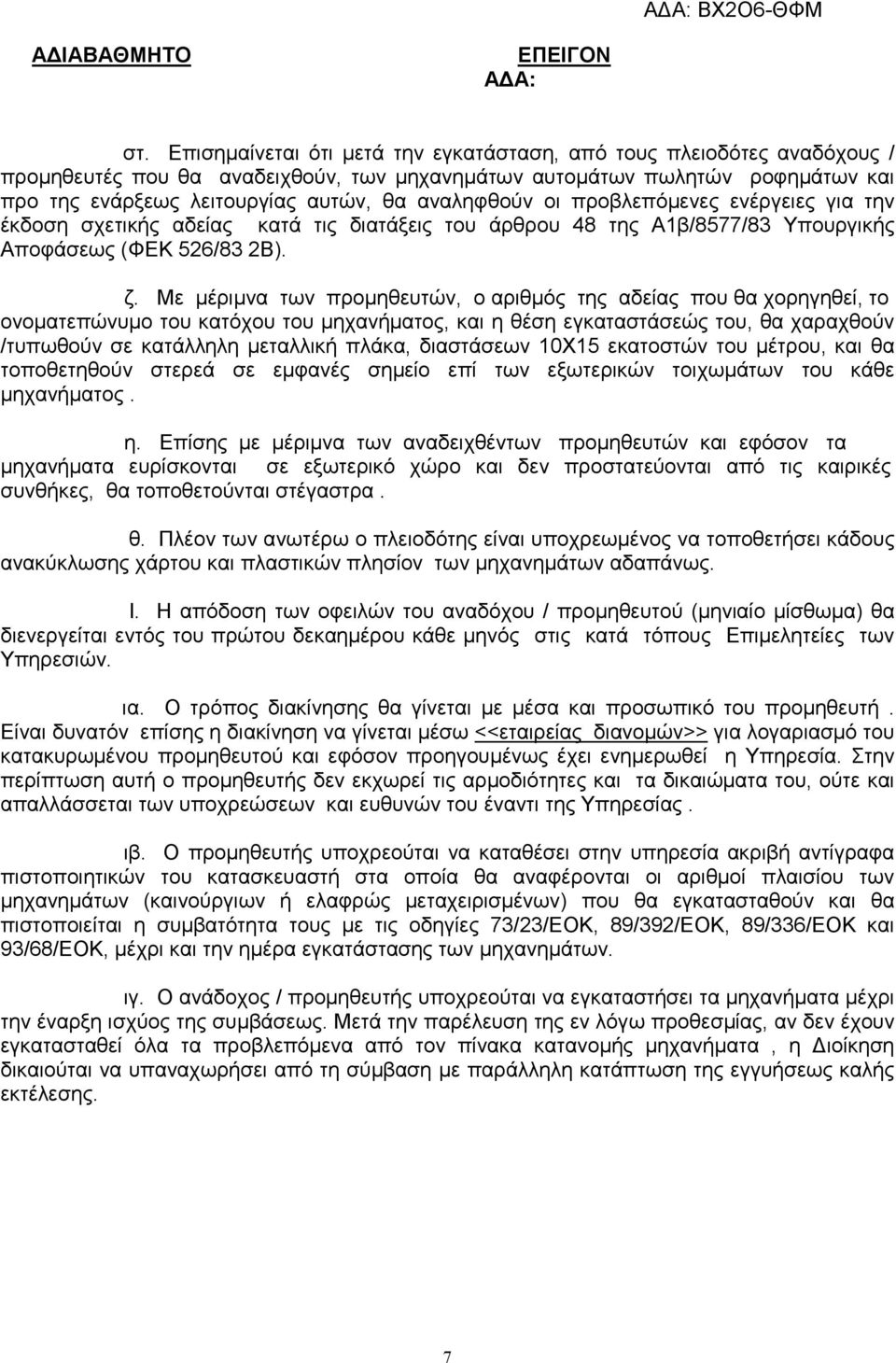 Με µέριµνα των προµηθευτών, ο αριθµός της αδείας που θα χορηγηθεί, το ονοµατεπώνυµο του κατόχου του µηχανήµατος, και η θέση εγκαταστάσεώς του, θα χαραχθούν /τυπωθούν σε κατάλληλη µεταλλική πλάκα,