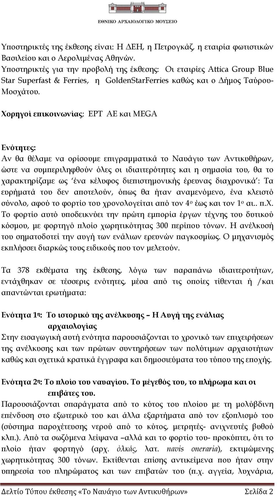 Χορηγοί επικοινωνίας: ΕΡΤ ΑΕ και MEGA Ενότητες: Αν θα θέλαμε να ορίσουμε επιγραμματικά το Ναυάγιο των Αντικυθήρων, ώστε να συμπεριληφθούν όλες οι ιδιαιτερότητες και η σημασία του, θα το χαρακτηρίζαμε