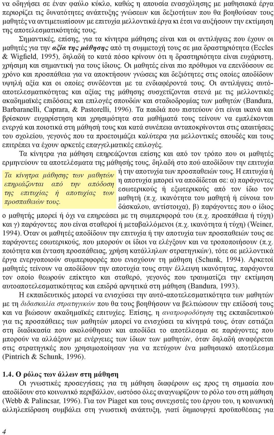 Σημαντικές, επίσης, για τα κίνητρα μάθησης είναι και οι αντιλήψεις που έχουν οι μαθητές για την αξία της μάθησης από τη συμμετοχή τους σε μια δραστηριότητα (Eccles & Wigfield, 1995), δηλαδή το κατά