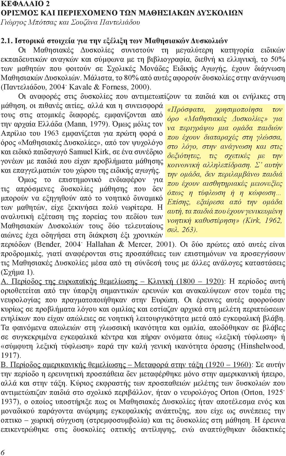 το 50% των μαθητών που φοιτούν σε Σχολικές Μονάδες Ειδικής Αγωγής, έχουν διάγνωση Μαθησιακών Δυσκολιών. Μάλιστα, το 80% από αυτές αφορούν δυσκολίες στην ανάγνωση (Παντελιάδου, 2004.