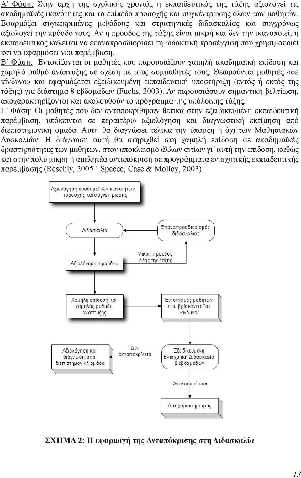 Αν η πρόοδος της τάξης είναι μικρή και δεν την ικανοποιεί, η εκπαιδευτικός καλείται να επαναπροσδιορίσει τη διδακτική προσέγγιση που χρησιμοποιεί και να εφαρμόσει νέα παρέμβαση.