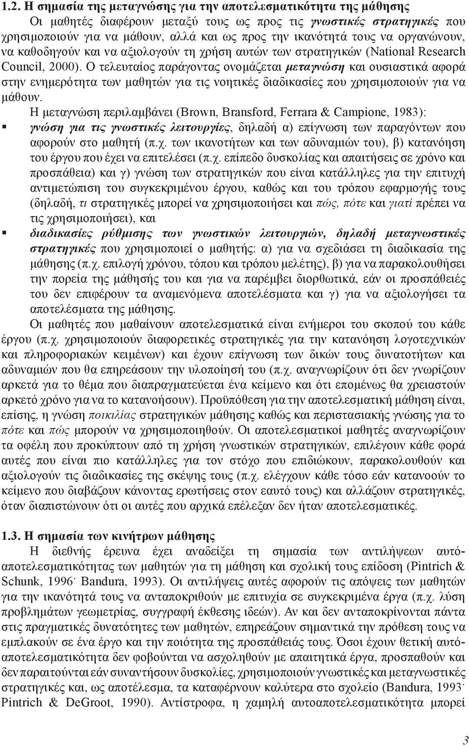 Ο τελευταίος παράγοντας ονομάζεται μεταγνώση και ουσιαστικά αφορά στην ενημερότητα των μαθητών για τις νοητικές διαδικασίες που χρησιμοποιούν για να μάθουν.