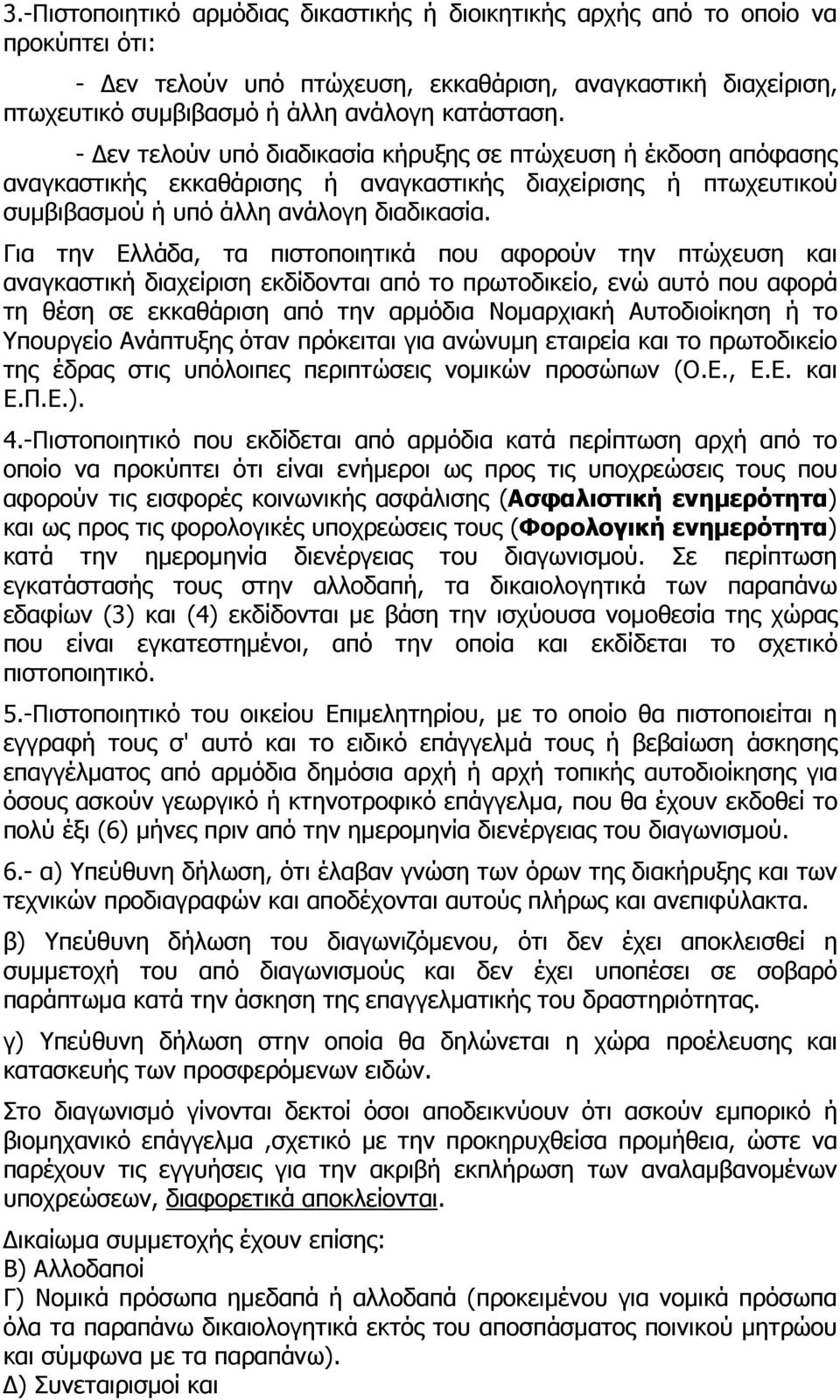 Για την Ελλάδα, τα πιστοποιητικά που αφορούν την πτώχευση και αναγκαστική διαχείριση εκδίδονται από το πρωτοδικείο, ενώ αυτό που αφορά τη θέση σε εκκαθάριση από την αρµόδια Νοµαρχιακή Αυτοδιοίκηση ή