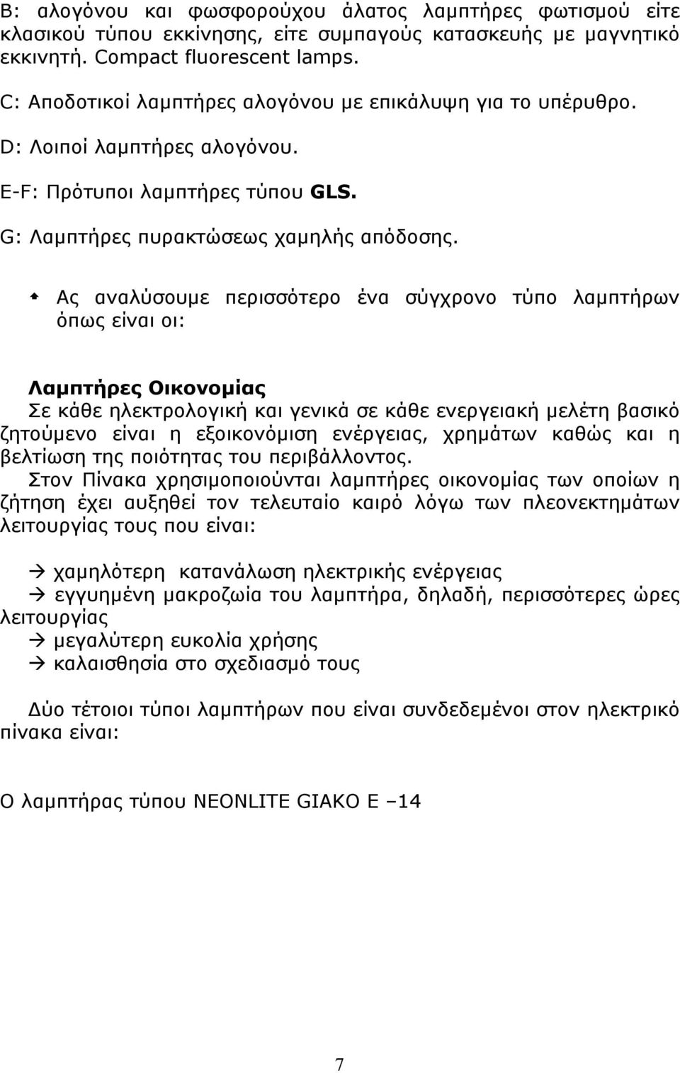 Ας αναλύσουμε περισσότερο ένα σύγχρονο τύπο λαμπτήρων όπως είναι οι: Λαμπτήρες Οικονομίας Σε κάθε ηλεκτρολογική και γενικά σε κάθε ενεργειακή μελέτη βασικό ζητούμενο είναι η εξοικονόμιση ενέργειας,