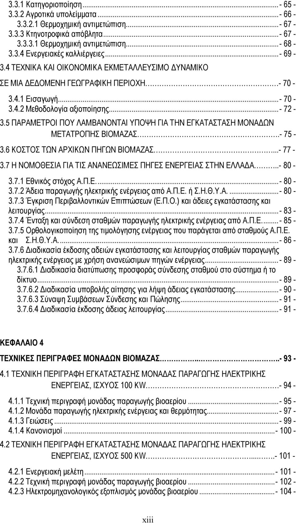 5 ΠΑΡΑΜΕΤΡΟΙ ΠΟΥ ΛΑΜΒΑΝΟΝΤΑΙ ΥΠΟΨΗ ΓΙΑ ΤΗΝ ΕΓΚΑΤΑΣΤΑΣΗ ΜΟΝΑΔΩΝ ΜΕΤΑΤΡΟΠΗΣ ΒΙΟΜΑΖΑΣ.- 75-3.6 ΚΟΣΤΟΣ ΤΩΝ ΑΡΧΙΚΩΝ ΠΗΓΩΝ ΒΙΟΜΑΖΑΣ...- 77-3.7 Η ΝΟΜΟΘΕΣΙΑ ΓΙΑ ΤΙΣ ΑΝΑΝΕΩΣΙΜΕΣ ΠΗΓΕΣ ΕΝΕΡΓΕΙΑΣ ΣΤΗΝ ΕΛΛΑΔΑ.