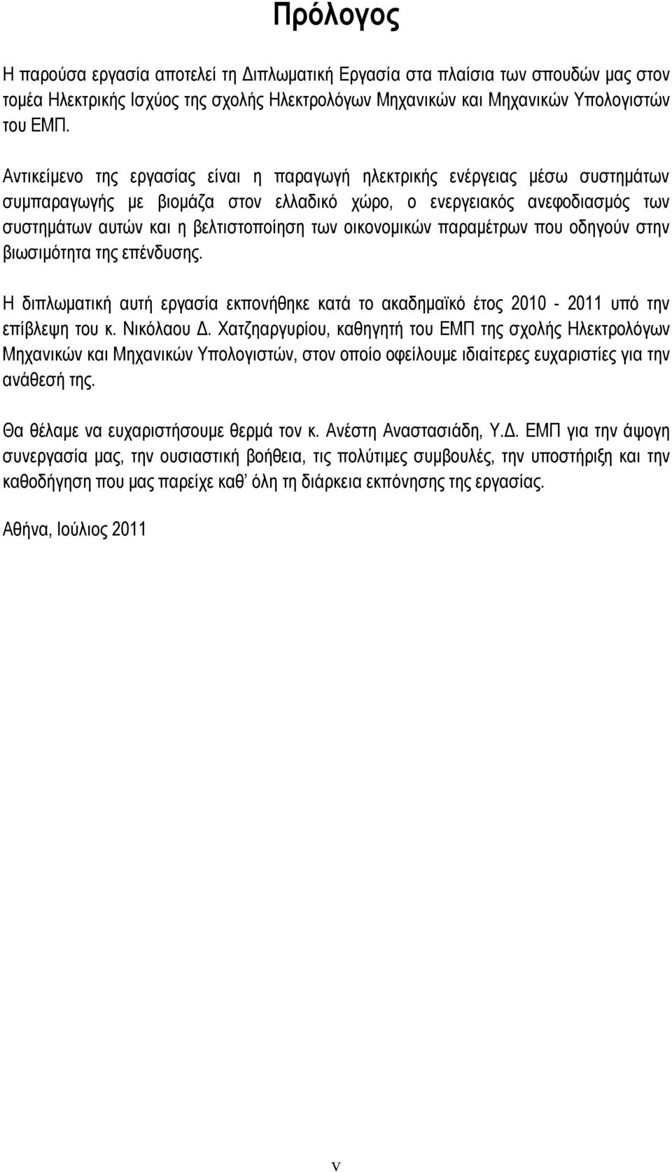 οικονομικών παραμέτρων που οδηγούν στην βιωσιμότητα της επένδυσης. Η διπλωματική αυτή εργασία εκπονήθηκε κατά το ακαδημαϊκό έτος 2010-2011 υπό την επίβλεψη του κ. Νικόλαου Δ.