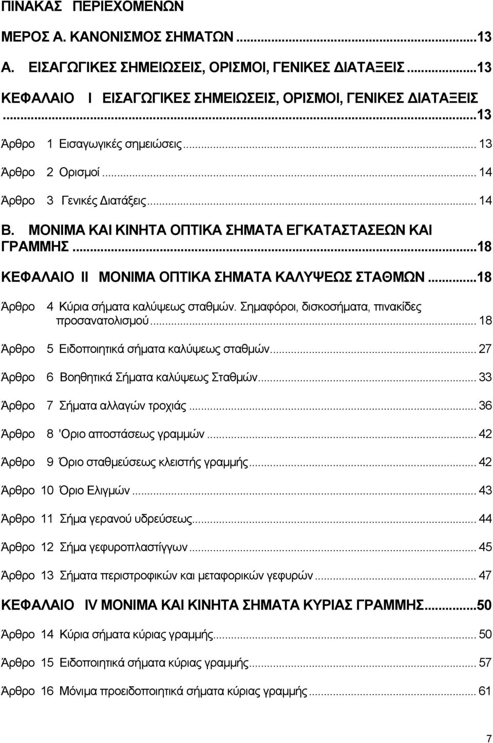 ..18 ΚΕΦΑΛΑΙΟ II ΜΟΝΙΜΑ ΟΠΤΙΚΑ ΣΗΜΑΤΑ ΚΑΛΥΨΕΩΣ ΣΤΑΘΜΩΝ...18 Άρθρο 4 Κύρια σήματα καλύψεως σταθμών. Σημαφόροι, δισκοσήματα, πινακίδες προσανατολισμού... 18 Άρθρο 5 Ειδοποιητικά σήματα καλύψεως σταθμών.