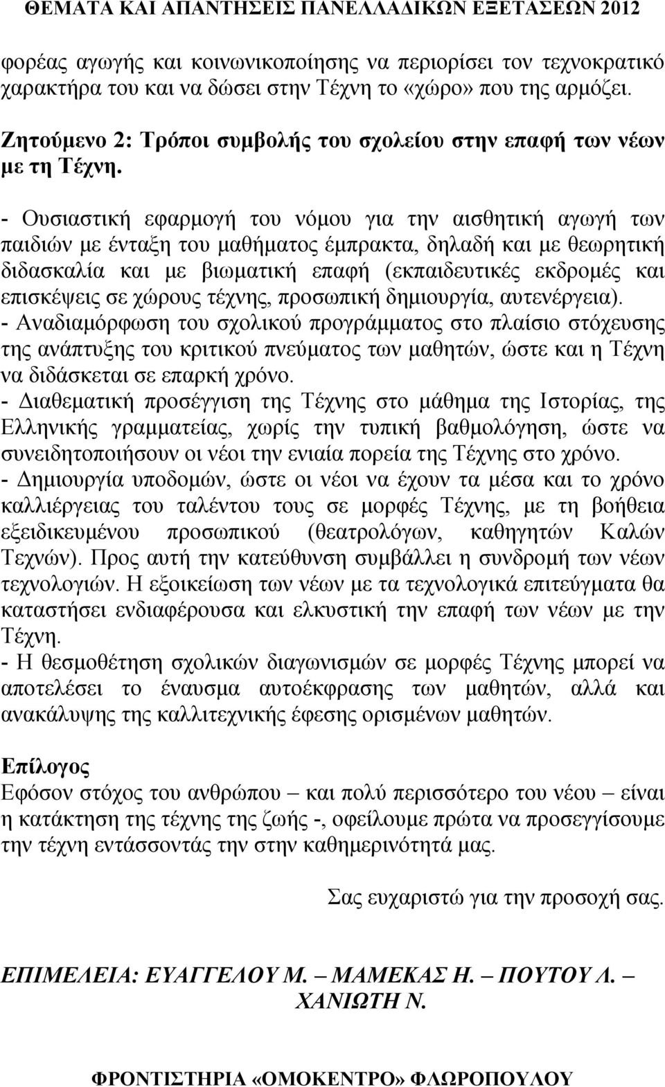 - Ουσιαστική εφαρμογή του νόμου για την αισθητική αγωγή των παιδιών με ένταξη του μαθήματος έμπρακτα, δηλαδή και με θεωρητική διδασκαλία και με βιωματική επαφή (εκπαιδευτικές εκδρομές και επισκέψεις