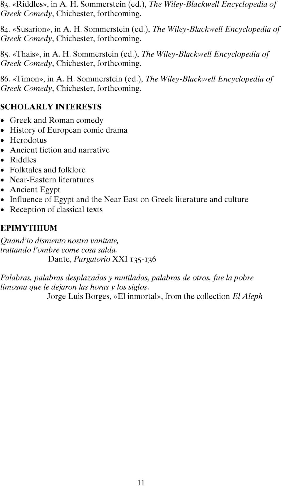 ), The Wiley-Blackwell Encyclopedia of SCHOLARLY INTERESTS Greek and Roman comedy History of European comic drama Herodotus Ancient fiction and narrative Riddles Folktales and folklore Near-Eastern