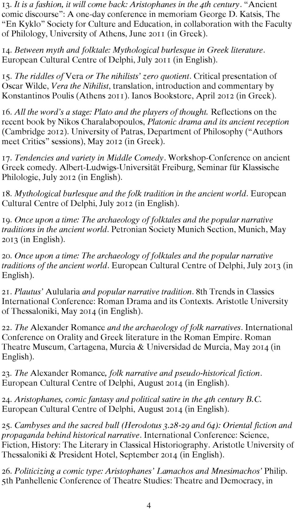 Between myth and folktale: Mythological burlesque in Greek literature. European Cultural Centre of Delphi, July 2011 (in English). 15. The riddles of Vera or The nihilists zero quotient.