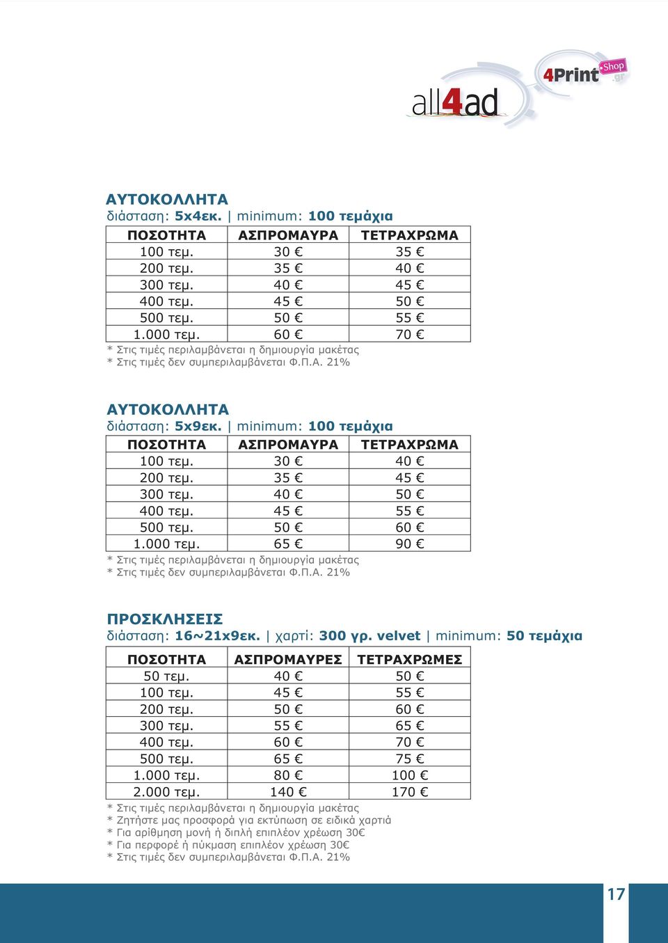65 90 ΠΡΟΣΚΛΗΣΕΙΣ διάσταση: 16~21x9εκ. χαρτί: 300 γρ. velvet minimum: 50 τεμάχια ΠΟΣΟΤΗΤΑ ΑΣΠΡΟΜΑΥΡΕΣ ΤΕΤΡΑΧΡΩΜΕΣ 50 τεμ. 40 50 100 τεμ. 45 55 200 τεμ. 50 60 300 τεμ. 55 65 400 τεμ.