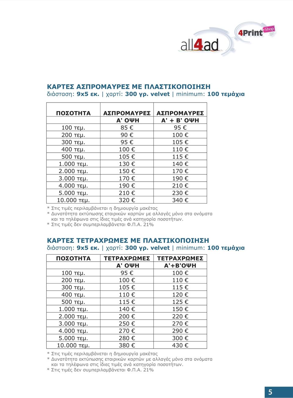 ΚΑΡΤΕΣ ΤΕΤΡΑΧΡΩΜΕΣ ΜΕ ΠΛΑΣΤΙΚΟΠΟΙΗΣΗ διάσταση: 9x5 εκ. χαρτί: 300 γρ. velvet minimum: 100 τεμάχια ΠΟΣΟΤΗΤΑ ΤΕΤΡΑΧΡΩΜΕΣ ΤΕΤΡΑΧΡΩΜΕΣ Α' ΟΨΗ Α'+Β'ΟΨΗ 100 τεμ. 95 100 200 τεμ. 100 110 300 τεμ.