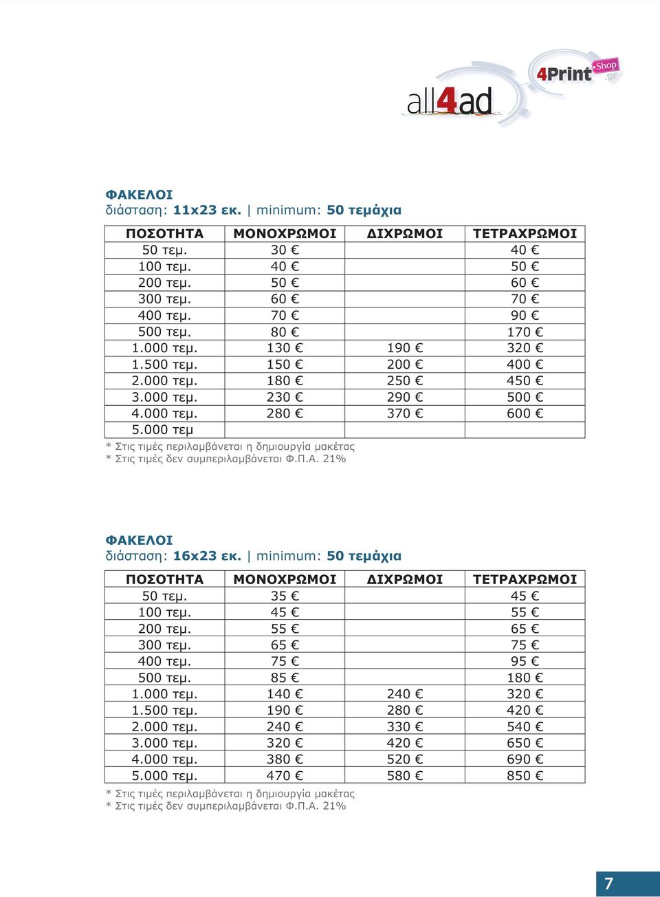 000 τεμ ΦΑΚΕΛΟΙ διάσταση: 16x23 εκ. minimum: 50 τεμάχια ΠΟΣΟΤΗΤΑ ΜΟΝΟΧΡΩΜΟΙ ΔΙΧΡΩΜΟΙ ΤΕΤΡΑΧΡΩΜΟΙ 50 τεμ. 35 45 100 τεμ. 45 55 200 τεμ. 55 65 300 τεμ.