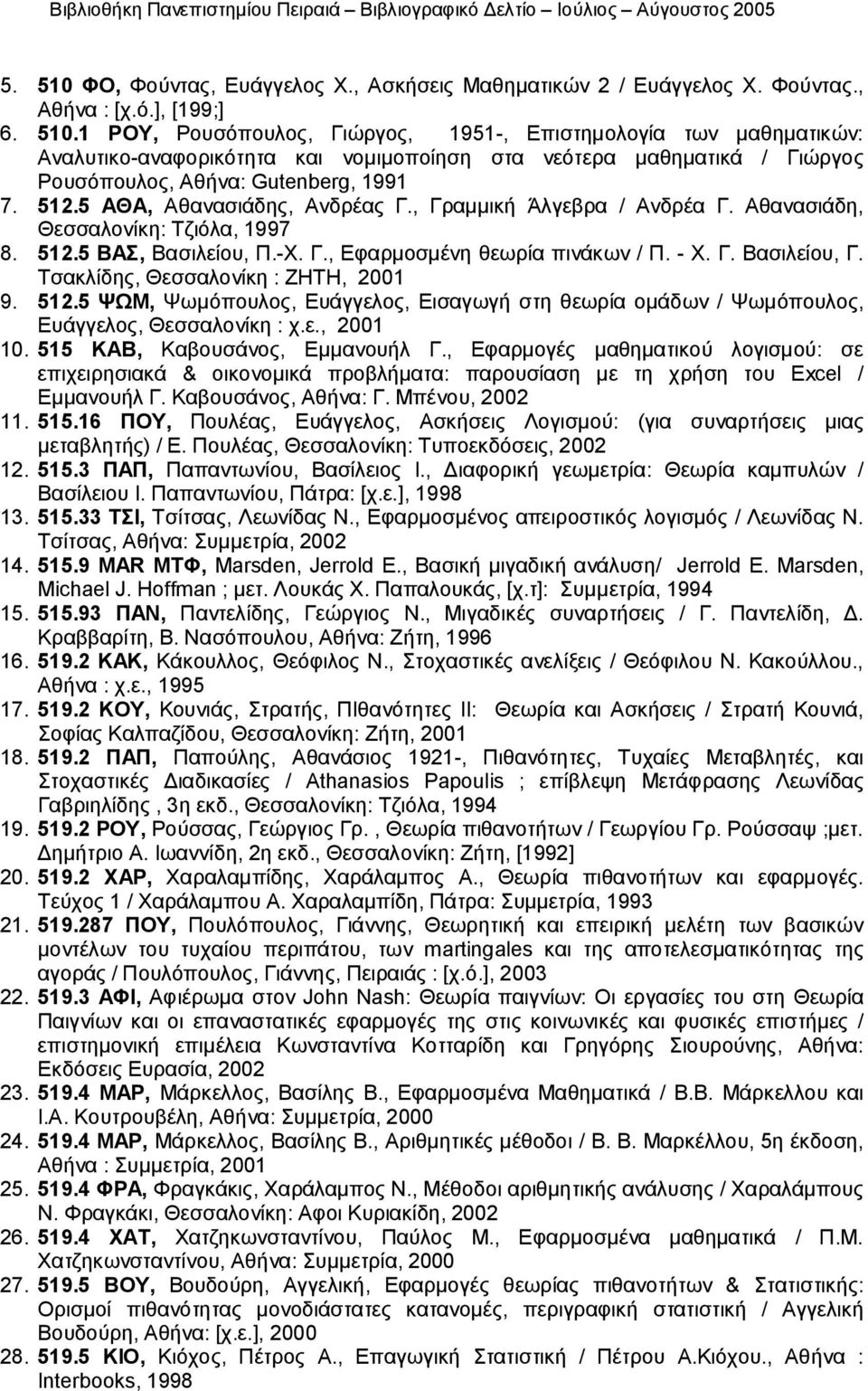 Τσακλίδης, Θεσσαλονίκη : ΖΗΤΗ, 2001 9. 512.5 ΨΩΜ, Ψωμόπουλος, Ευάγγελος, Εισαγωγή στη θεωρία ομάδων / Ψωμόπουλος, Ευάγγελος, Θεσσαλονίκη : χ.ε., 2001 10. 515 ΚΑΒ, Καβουσάνος, Εμμανουήλ Γ.