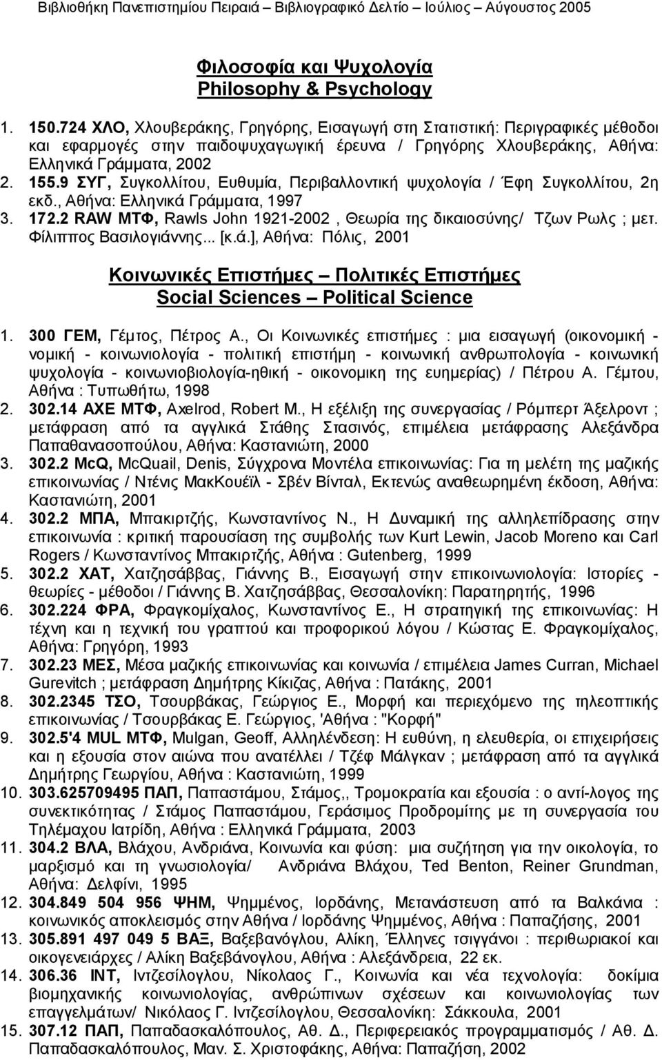 9 ΣΥΓ, Συγκολλίτου, Ευθυμία, Περιβαλλοντική ψυχολογία / Έφη Συγκολλίτου, 2η εκδ., Αθήνα: Ελληνικά Γράμματα, 1997 3. 172.2 RAW ΜΤΦ, Rawls John 1921-2002, Θεωρία της δικαιοσύνης/ Τζων Ρωλς ; μετ.