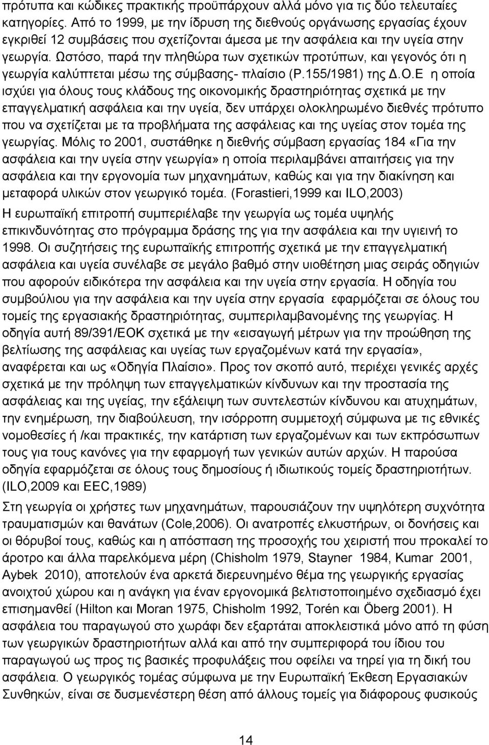 Ωστόσο, παρά την πληθώρα των σχετικών προτύπων, και γεγονός ότι η γεωργία καλύπτεται μέσω της σύμβασης- πλαίσιο (Ρ.155/1981) της Δ.Ο.