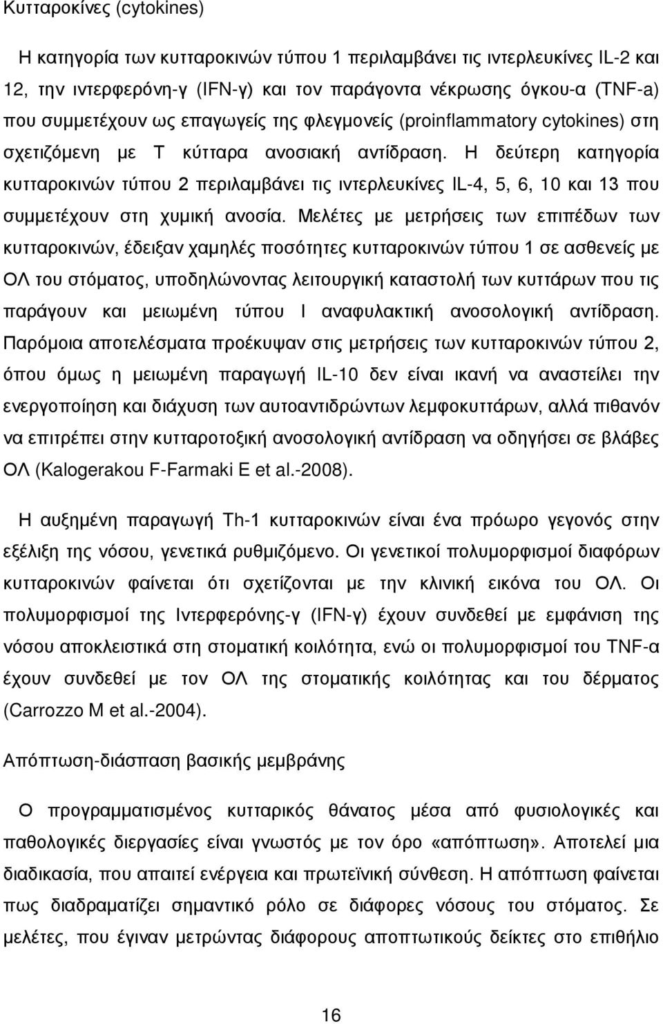 Η δεύτερη κατηγορία κυτταροκινών τύπου 2 περιλαμβάνει τις ιντερλευκίνες IL-4, 5, 6, 10 και 13 που συμμετέχουν στη χυμική ανοσία.